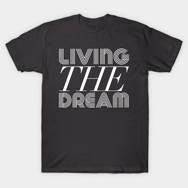 Living the dream, don’t just dream it just live it T-Shirt by Totallytees55